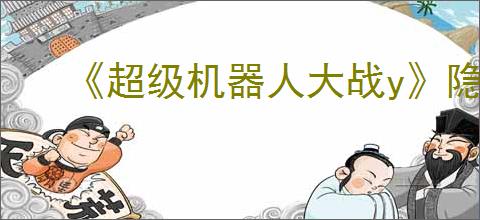 《超级机器人大战y》隐藏彩蛋汇总