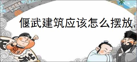 偃武建筑应该怎么摆放,偃武建筑摆放加分思路分享