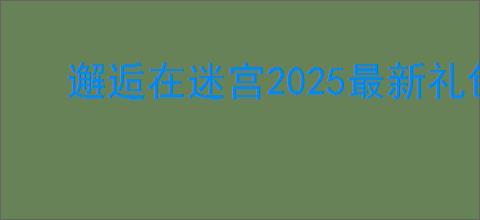 邂逅在迷宫2025最新礼包码,邂逅在迷宫最新福利兑换码一览