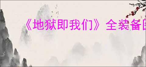 《地狱即我们》全装备图鉴