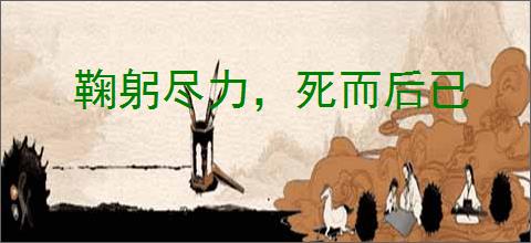 鞠躬尽力，死而后已