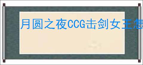 月圆之夜CCG击剑女王怎么玩,月圆之夜CCG击剑女王卡组搭配攻略