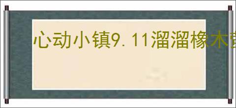 心动小镇9.11溜溜橡木萤石在哪,心动小镇9月11日橡木萤石位置分享