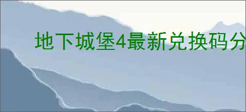 地下城堡4最新兑换码分享,地下城堡4最新福利礼包码一览