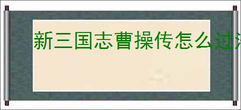 新三国志曹操传怎么过法正之影,新三国志曹操传法正之影关卡流程
