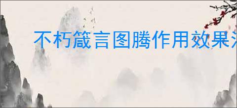不朽箴言图腾作用效果汇总,不朽箴言图腾选择推荐