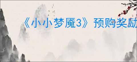 《小小梦魇3》预购奖励介绍