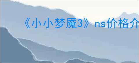 《小小梦魇3》ns价格介绍