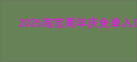 2025淘宝周年庆免单入口在哪
