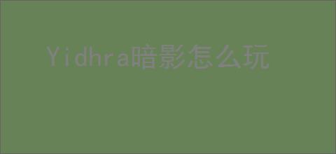 Yidhra暗影怎么玩