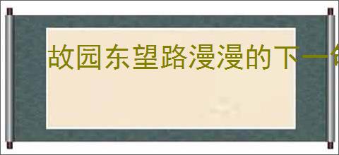 故园东望路漫漫的下一句