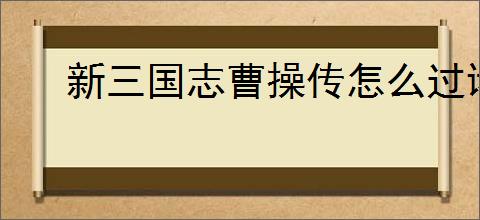 新三国志曹操传怎么过诸天星曜木星君95困难,新三国志曹操传诸天星曜木星君95困难打法