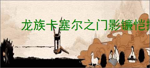 龙族卡塞尔之门影镰恺撒有哪些技能,龙族卡塞尔之门影镰恺撒技能一览