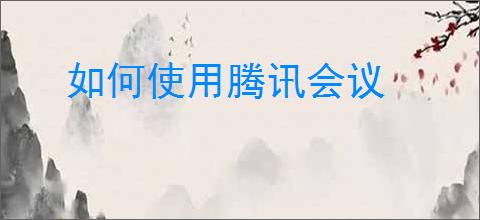 如何使用腾讯会议