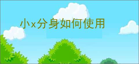 小x分身如何使用