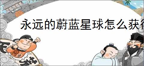 永远的蔚蓝星球怎么获得遗迹券,永远的蔚蓝星球遗迹券获得方法