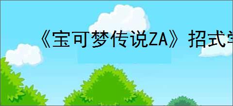 《宝可梦传说ZA》招式学习替换方法