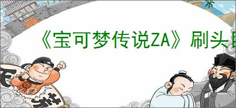 《宝可梦传说ZA》刷头目位置介绍