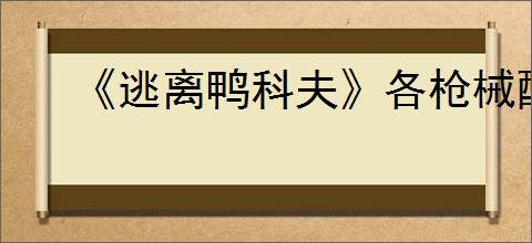 《逃离鸭科夫》各枪械配件数据一览