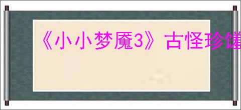 《小小梦魇3》古怪珍馐成就完成方法