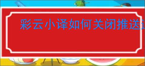彩云小译如何关闭推送通知