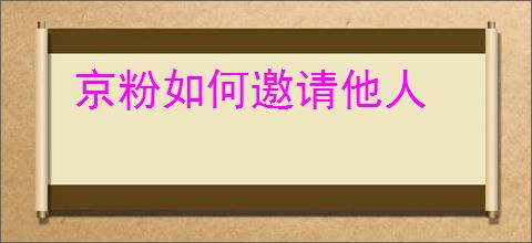京粉如何邀请他人