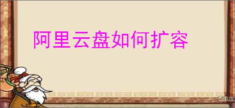 阿里云盘如何扩容