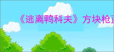 《逃离鸭科夫》方块枪蓝图获得方法