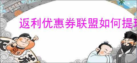 返利优惠券联盟如何提现