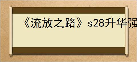 《流放之路》s28升华强度排行榜
