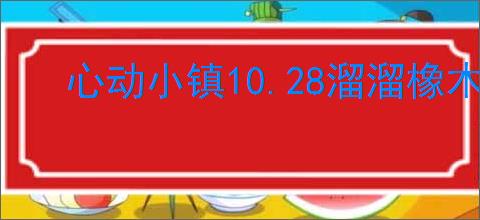 心动小镇10.28溜溜橡木萤石在哪,心动小镇10月28日橡木萤石位置分享