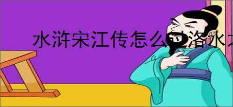 水浒宋江传怎么过洛水之战,水浒宋江传洛水之战打法指南