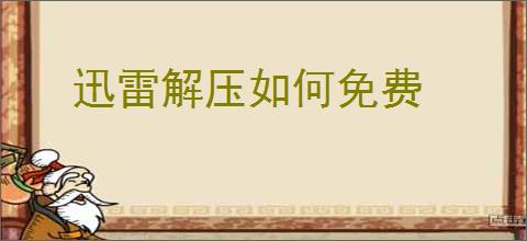 迅雷解压如何免费