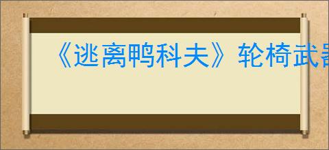 《逃离鸭科夫》轮椅武器推荐