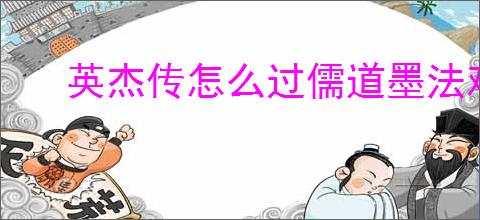 英杰传怎么过儒道墨法难度6,英杰传儒道墨法难度6攻略