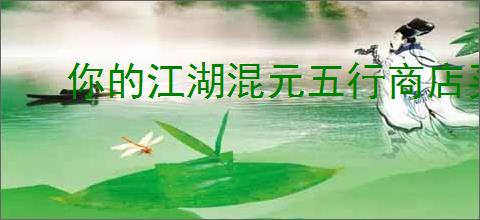 你的江湖混元五行商店买什么好,你的江湖混元五行商店购买优先级