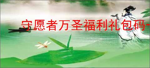 守愿者万圣福利礼包码一览,守愿者万圣节福利兑换码是什么