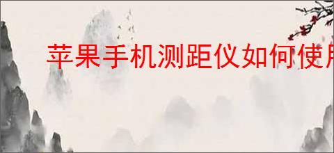 苹果手机测距仪如何使用