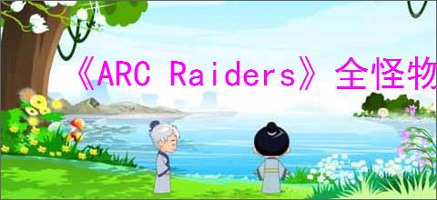《ARC Raiders》全怪物图鉴