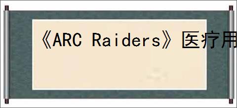 《ARC Raiders》医疗用品一览